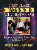 First Class Character Education Activities Program: Ready-To-Use Lessons and Activities for Grades 7 - 12 - Michael D. Koehler