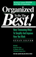 Organized To Be The Best!: New Timesaving Ways To Simplify And Improve How You Work - Susan Silver