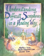 Understanding Difficult Scriptures in a Healing Way - Matthew Linn, Sheila Fabricant Linn, Dennis Linn