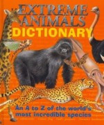 Extreme Animals Dictionary: An A To Z Of The World's Most Incredible Species - Clint Twist