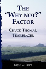 The Why Not? Factor: Chuck Thomas: Trailblazer - Donna S. Thomas