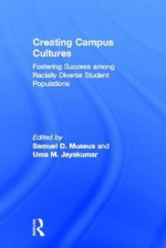 Creating Campus Cultures: Fostering Success Among Racially Diverse Student Populations - Samuel D. Museus, Uma M. Jayakumar