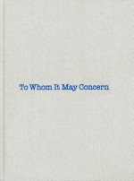 Louise Bourgeois & Gary Indiana: To Whom It May Concern - Louise Bourgeois, Gary Indiana