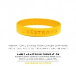 Live Strong: Inspirational Stories from Cancer Survivors-from Diagnosis to Treatment and Beyond - The Lance Armstrong Foundation, Various