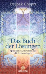 Das Buch der Lösungen: Spirituelle Antworten auf alle Lebensfragen (German Edition) - Deepak Chopra, Andrea Panster