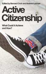 Active Citizenship: What Could it Achieve and How? - Bernard Crick, Andrew Lockyer