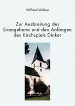 Zur Ausbreitung Des Evangeliums Und Den Anfngen Des Kirchspiels Dinker - Wilfried Vollmer