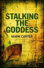 Stalking the Goddess - Mark Carter