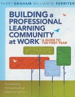 Building a Professional Learning Community at Work: A Guide to the First Year - Parry Graham, William M. Ferriter