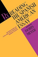 Rereading the Spanish American Essay: Translations of 19th and 20th Century Women's Essays - Doris Meyer