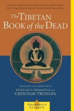 The Tibetan Book of the Dead: The Great Liberation through Hearing in the Bardo (Shambhala Classics) - Chogyam Trungpa, Francesca Fremantle