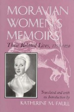 Moravian Women's Memoirs: Their Related Lives, 1750-1820 (Women and Gender in North American Religions) - Katherine M. Faull