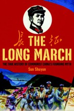 The Long March: The True History of Communist China's Founding Myth - Sun Shuyun