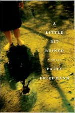 A Little Bit Ruined: A Novel - Patty Friedmann