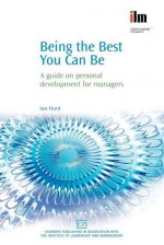 Being the Best You Can Be: A guide on personal development for managers - Ian Hunt