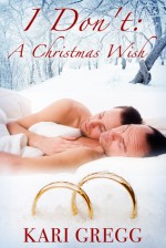 I Don't: A Christmas Wish - Kari Gregg