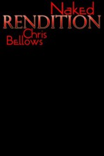 Naked Rendition - Chris Bellows