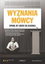 Wyznania Mowcy. Spraw, by Ludzie CI? S?uchali - Scott Berkun