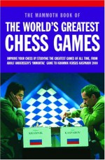 Mammoth Book of the World's Greatest Chess Games: Improve Your Chess by Studying the Greatest Games of All time - Graham Burgess, John Nunn, John Emms