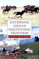 Governing China's Multiethnic Frontiers - Morris Rossabi