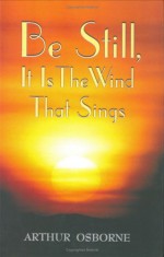 Be Still, It Is The Wind That Sings - Arthur Osborne