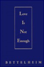 Love Is Not Enough: The Treatment Of Emotionally Disturbed Children - Bruno Bettelheim