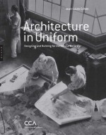 Architecture in Uniform: Designing and Building for the Second World War - Jean-Louis Cohen