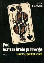 Pod berłem króla pikowego. Sekrety cygańskich wróżb - Jerzy Ficowski