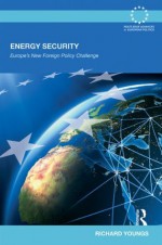 Energy Security: Europe's New Foreign Policy Challenge (Routledge Advances in European Politics) - Richard Youngs