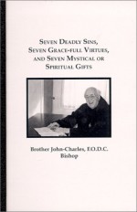 Seven Deadly Sins, Seven Grace Full Virtues, And Seven Mystical Or Spiritual Gifts - John Charles