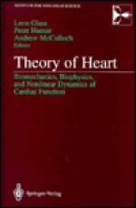 Theory of Heart: Biomechanics, Biophysics, and Nonlinear Dynamics of Cardiac Function - Leon Glass, Peter Hunter