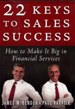 22 Keys to Sales Success: How to Make It Big in Financial Services - James M. Benson, Paul Karasik