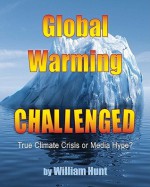 Global Warming, Challenged: True Climate Crisis or Media Hype? - William Hunt