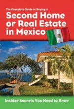 The Complete Guide To Buying A Second Home Or Real Estate In Mexico: Insider Secrets You Need To Know - Steven W. Hansen, Jackie Bondanza