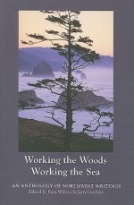 Working the Woods, Working the Sea: An Anthology of Northwest Writings - Finn Wilcox, Tim McNulty, Philip Whalen