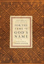 For the Fame of God's Name: Essays in Honor of John Piper - Sam Storms, Justin Taylor