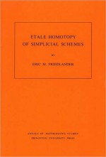 Etale Homotopy of Simplicial Schemes. (AM-104), Vol. 104 - Eric M. Friedlander