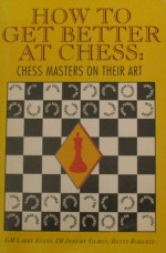 How to Get Better at Chess: Chess Masters on Their Art - Larry Evans, Jeremy B. Silman