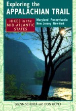 Exploring the Appalachian Trail: Hikes in the Mid-Atlantic States - Maryland Pennsylvania New Jersey New York - Glenn Scherer, Don Hopey