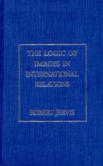 The Logic of Images in International Relations - Robert Jervis