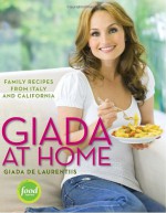 Giada at Home: Family Recipes from Italy and California - Giada De Laurentiis