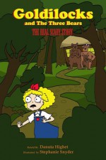 Goldilocks and the Three Bears: The Real Scary Story - Danuta Highet, Stephanie Snyder