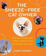 The Sneeze-Free Cat Owner: Allergy Management & Breed Selection for the Allergic Cat Lover - Diane Morgan