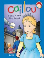 Caillou: Beauty and the Beast: A traditional Fairy Tale - Chouette Publishing, Pierre Brignaud