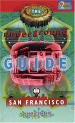 The Underground Guide to San Francisco - Jennifer Joseph