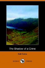 The Shadow of a Crime (Dodo Press) - Hall Caine