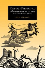 Georgic Modernity and British Romanticism: Poetry and the Mediation of History - Kevis Goodman, Marilyn Butler, James Chandler