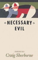 Necessary Evil: Poems - Craig Sherborne