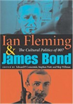 Ian Fleming and James Bond: The Cultural Politics of 007 - Edward P. Comentale, Stephen Watt