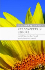 Key Concepts in Leisure - Jonathan Sutherland, Diane Canwell